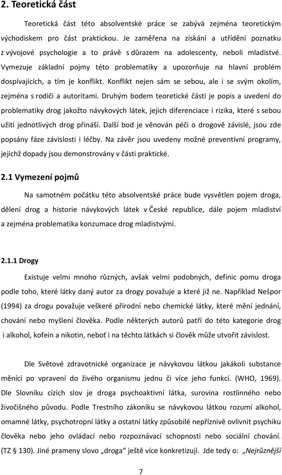 Vymezuje základní pojmy této problematiky a upozorňuje na hlavní problém dospívajících, a tím je konflikt. Konflikt nejen sám se sebou, ale i se svým okolím, zejména s rodiči a autoritami.