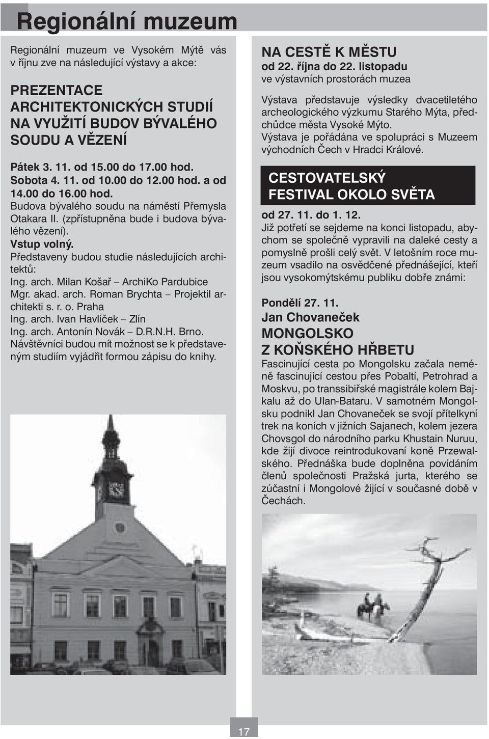 Představeny budou studie následujících architektů: Ing. arch. Milan Košař ArchiKo Pardubice Mgr. akad. arch. Roman Brychta Projektil architekti s. r. o. Praha Ing. arch. Ivan Havlíček Zlín Ing. arch. Antonín Novák D.