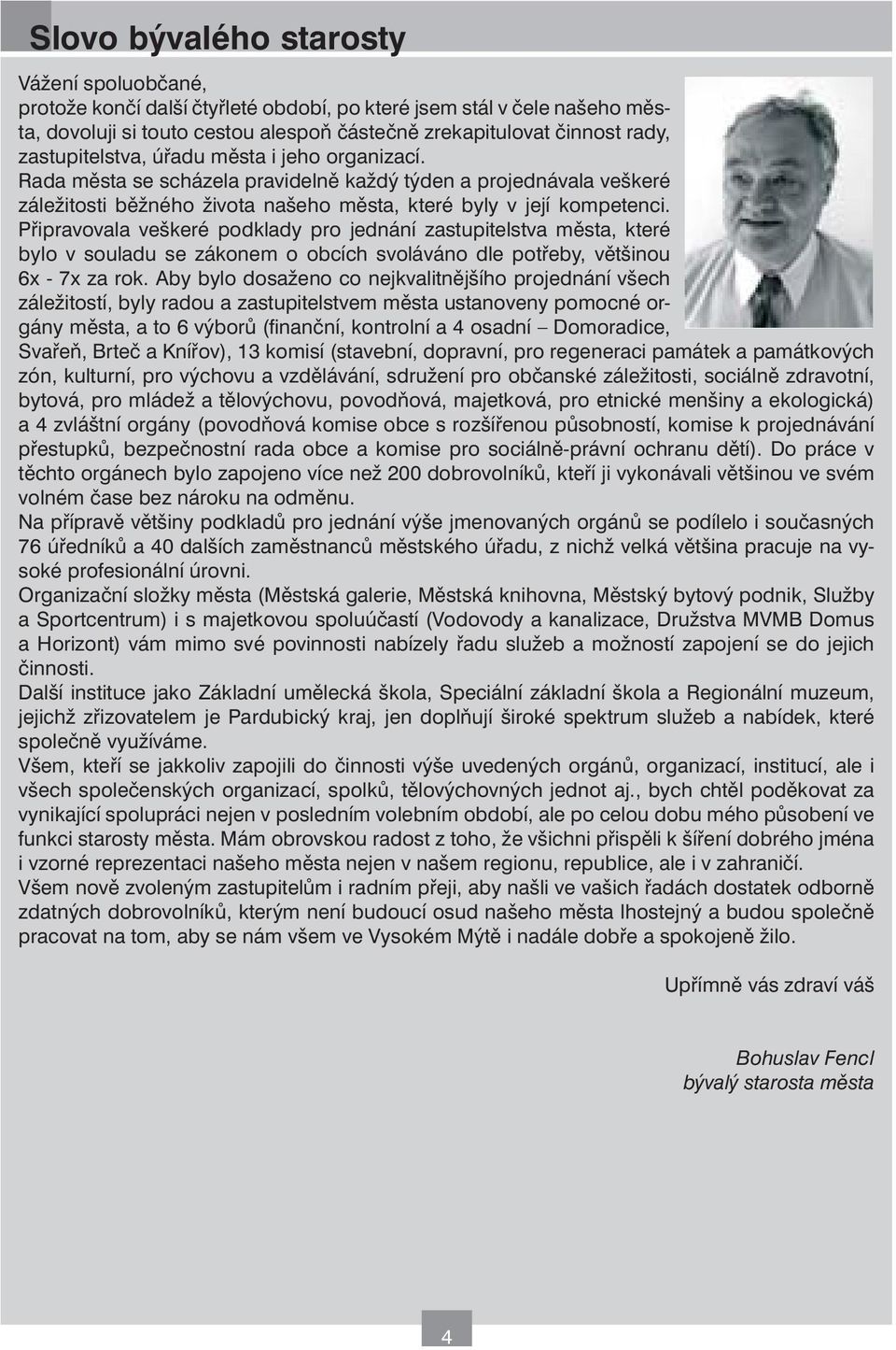 Připravovala veškeré podklady pro jednání zastupitelstva města, které bylo v souladu se zákonem o obcích svoláváno dle potřeby, většinou 6x - 7x za rok.