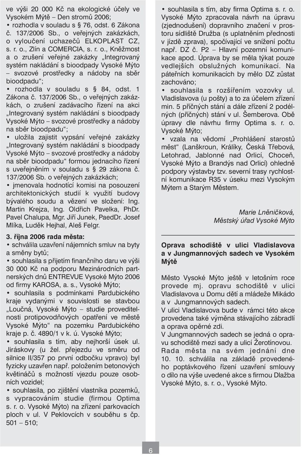 , o veřejných zakázkách, o zrušení zadávacího řízení na akci Integrovaný systém nakládání s bioodpady Vysoké Mýto svozové prostředky a nádoby na sběr bioodpadu ; uložila zajistit vypsání veřejné