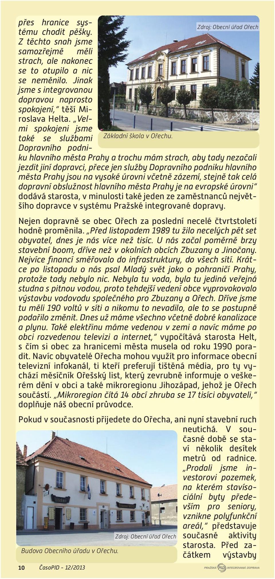 jsou na vysoké úrovni včetně zázemí, stejně tak celá dopravní obslužnost hlavního města Prahy je na evropské úrovni dodává starosta, v minulosti také jeden ze zaměstnanců největšího dopravce v