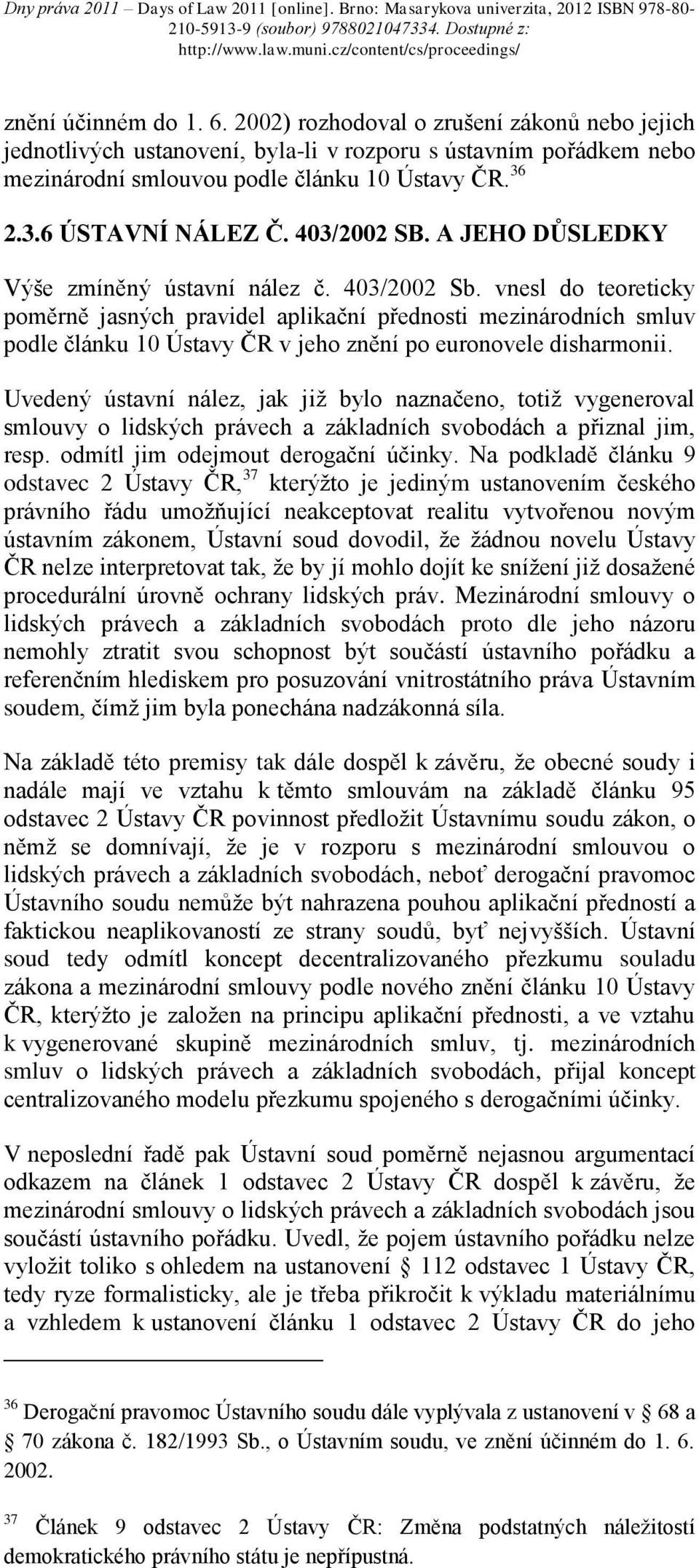 vnesl do teoreticky poměrně jasných pravidel aplikační přednosti mezinárodních smluv podle článku 10 Ústavy ČR v jeho znění po euronovele disharmonii.