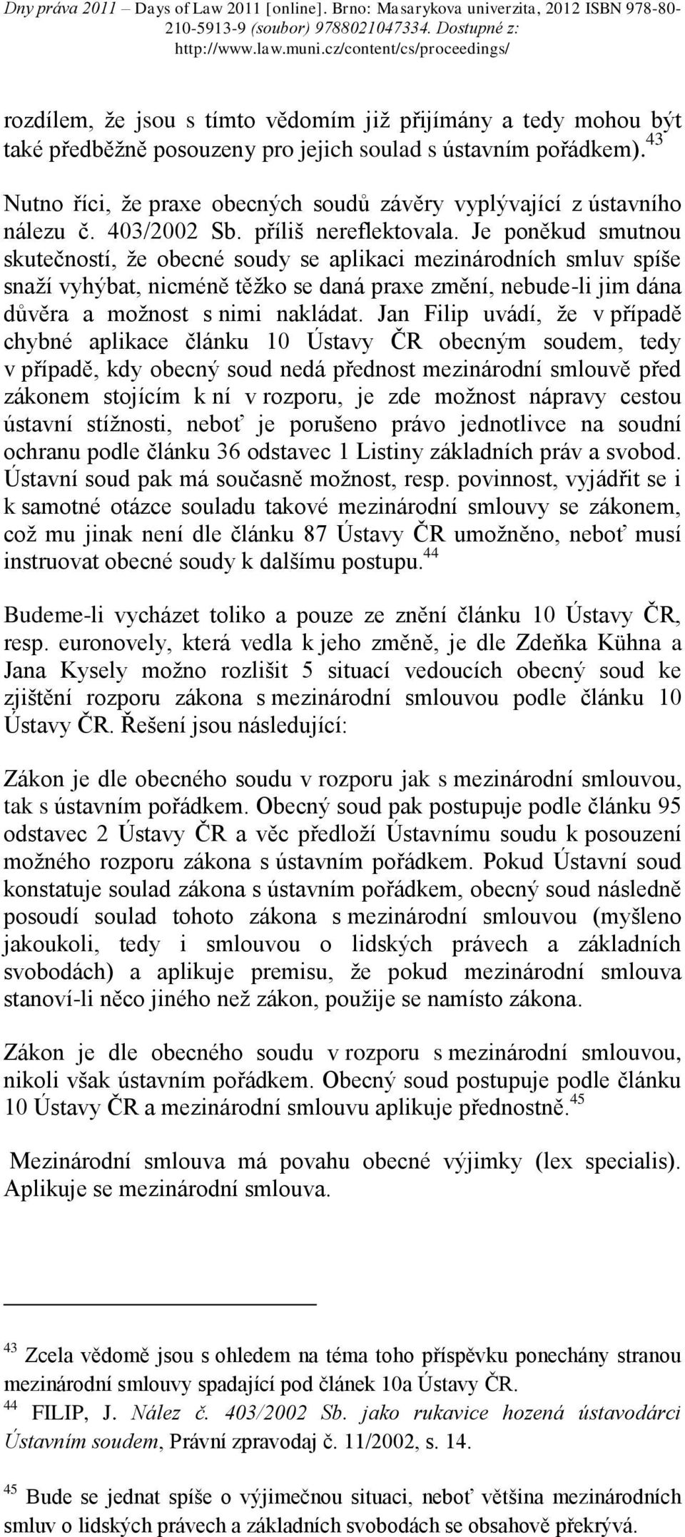 Je poněkud smutnou skutečností, že obecné soudy se aplikaci mezinárodních smluv spíše snaží vyhýbat, nicméně těžko se daná praxe změní, nebude-li jim dána důvěra a možnost s nimi nakládat.