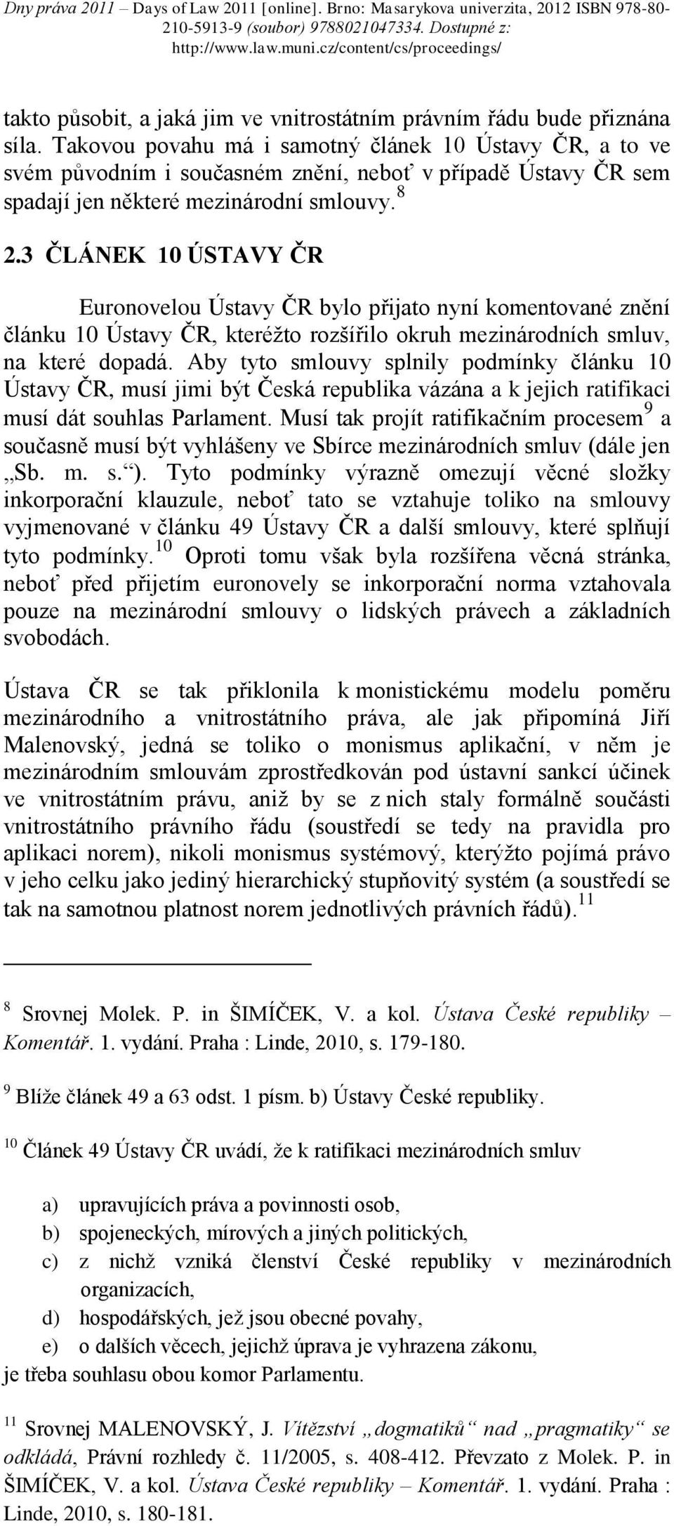 3 ČLÁNEK 10 ÚSTAVY ČR Euronovelou Ústavy ČR bylo přijato nyní komentované znění článku 10 Ústavy ČR, kteréžto rozšířilo okruh mezinárodních smluv, na které dopadá.