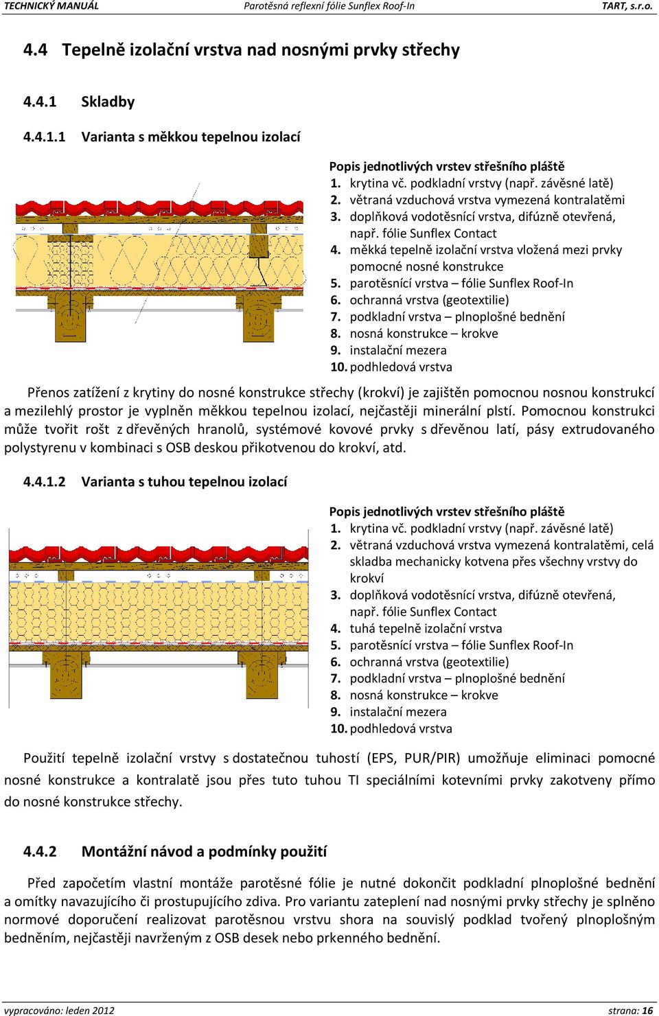 měkká tepelně izolační vrstva vložená mezi prvky pomocné nosné konstrukce 5. parotěsnící vrstva fólie Sunflex Roof-In 6. ochranná vrstva (geotextilie) 7. podkladní vrstva plnoplošné bednění 8.