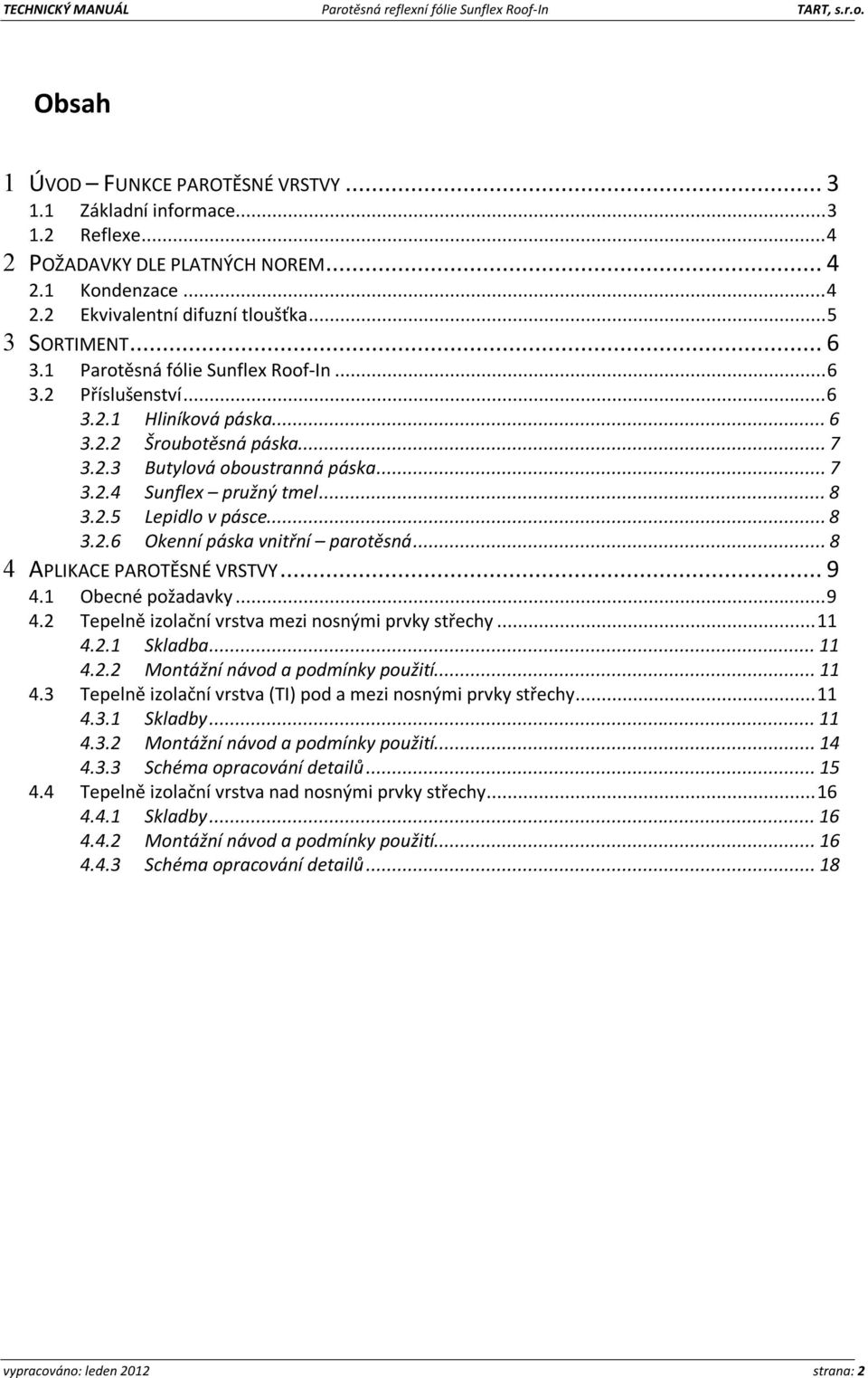 .. 8 3.2.6 Okenní páska vnitřní parotěsná... 8 4 APLIKACE PAROTĚSNÉ VRSTVY... 9 4.1 Obecné požadavky... 9 4.2 Tepelně izolační vrstva mezi nosnými prvky střechy... 11 4.2.1 Skladba... 11 4.2.2 Montážní návod a podmínky použití.