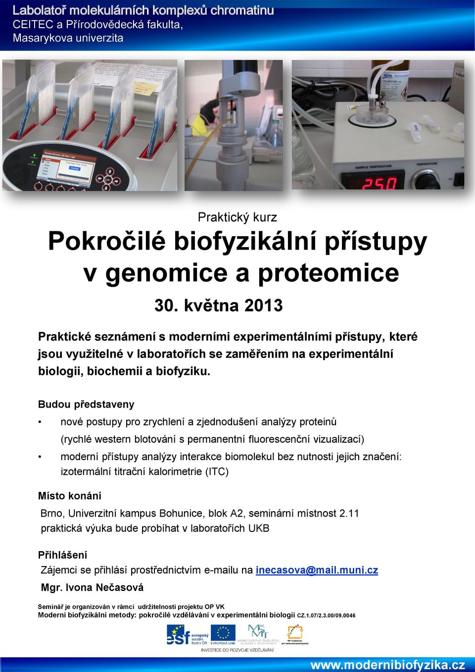 Budou představeny nové postupy pro zrychlení a zjednodušení analýzy proteinů (rychlé western blotování s permanentní fluorescenční vizualizací) moderní přístupy analýzy interakce biomolekul bez