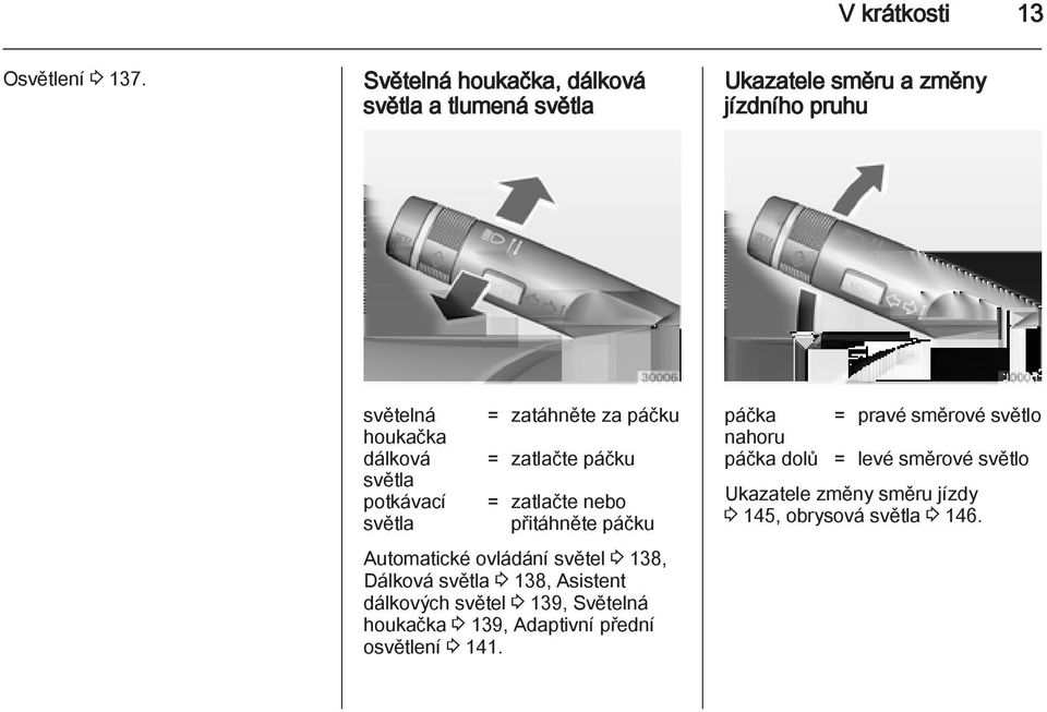 potkávací světla = zatáhněte za páčku = zatlačte páčku = zatlačte nebo přitáhněte páčku Automatické ovládání světel 3 138,