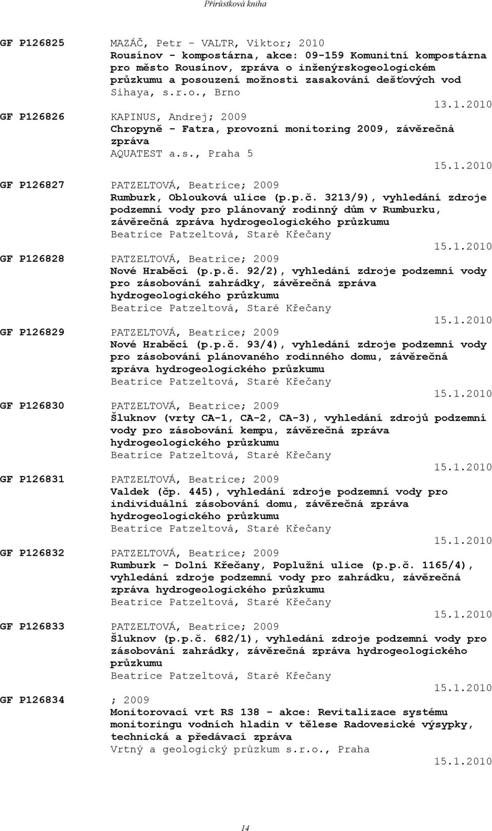 p.č. 3213/9), vyhledání zdroje podzemní vody pro plánovaný rodinný dům v Rumburku, závěrečná zpráva hydrogeologického průzkumu Beatrice Patzeltová, Staré Křečany 15.1.2010 GF P126828 PATZELTOVÁ, Beatrice; 2009 Nové Hraběcí (p.