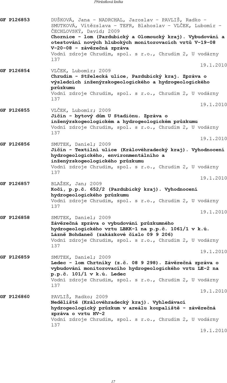 Zpráva o výsledcích inženýrskogeologického a hydrogeologického průzkumu Vodní zdroje Chrudim, spol. s r.o., Chrudim 2, U vodárny 137 19.1.2010 GF P126855 VLČEK, Lubomír; 2009 Jičín - bytový dům U Stadiónu.