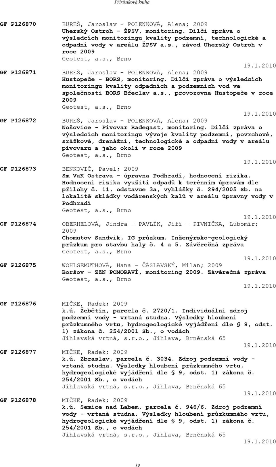 Dílčí zpráva o výsledcích monitoringu kvality odpadních a podzemních vod ve společnosti BORS Břeclav a.s., provozovna Hustopeče v roce 2009 Geotest, a.s., Brno 19