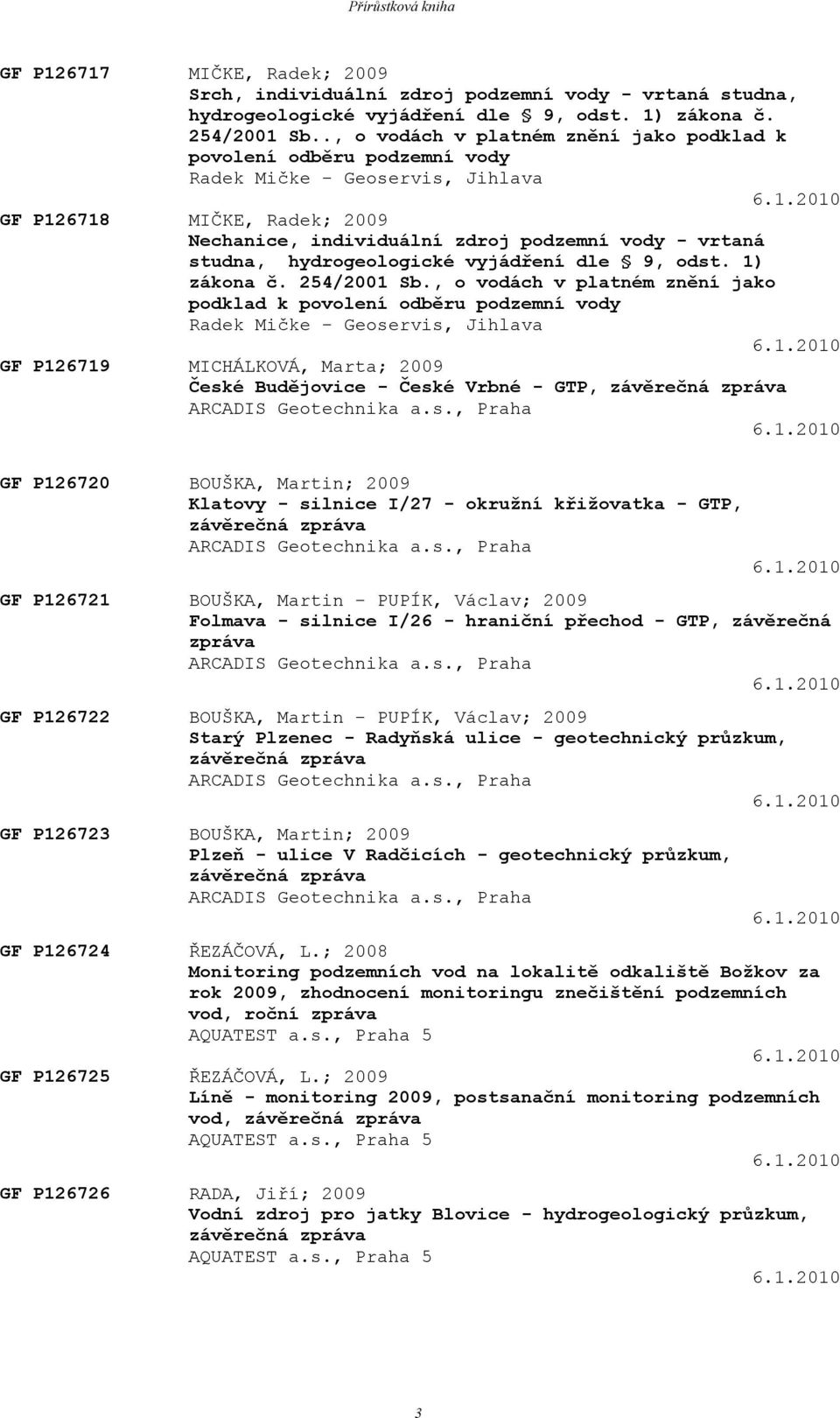 2010 GF P126718 MIČKE, Radek; 2009 Nechanice, individuální zdroj podzemní vody - vrtaná studna, hydrogeologické vyjádření dle 9, odst. 1) zákona č.