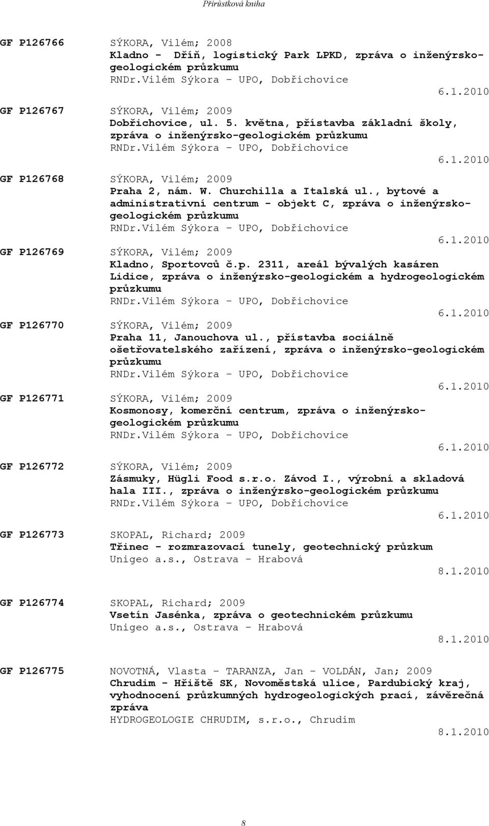 , bytové a administrativní centrum - objekt C, zpráva o inženýrskogeologickém průzkumu RNDr.Vilém Sýkora - UPO, Dobřichovice 6.1.2010 GF P126769 SÝKORA, Vilém; 2009 Kladno, Sportovců č.p. 2311, areál bývalých kasáren Lidice, zpráva o inženýrsko-geologickém a hydrogeologickém průzkumu RNDr.