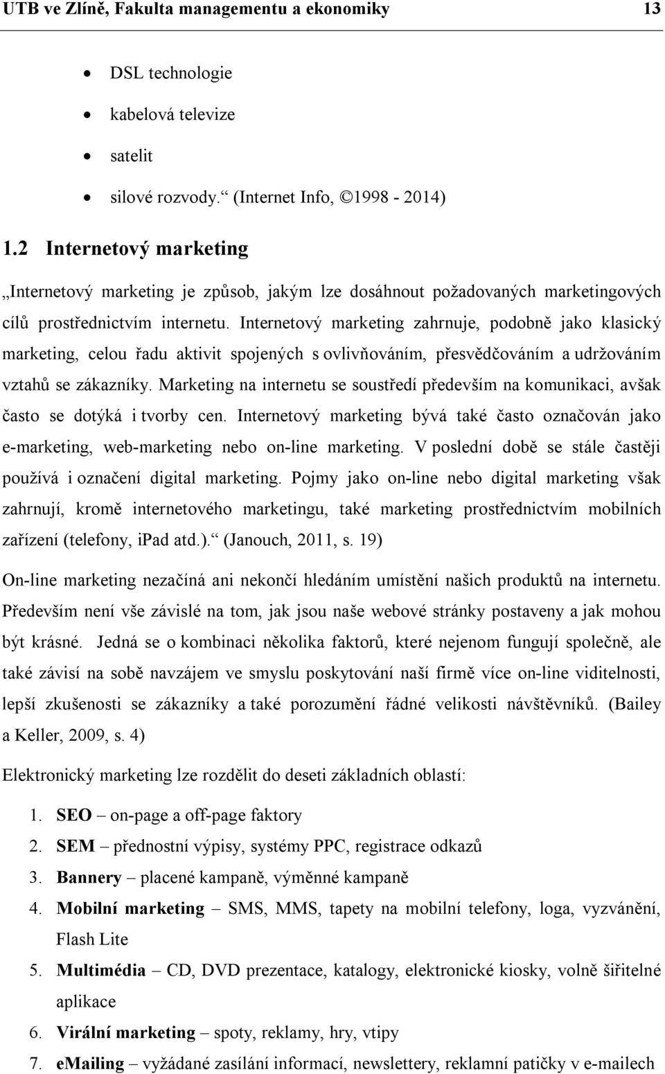 Internetový marketing zahrnuje, podobně jako klasický marketing, celou řadu aktivit spojených s ovlivňováním, přesvědčováním a udržováním vztahů se zákazníky.