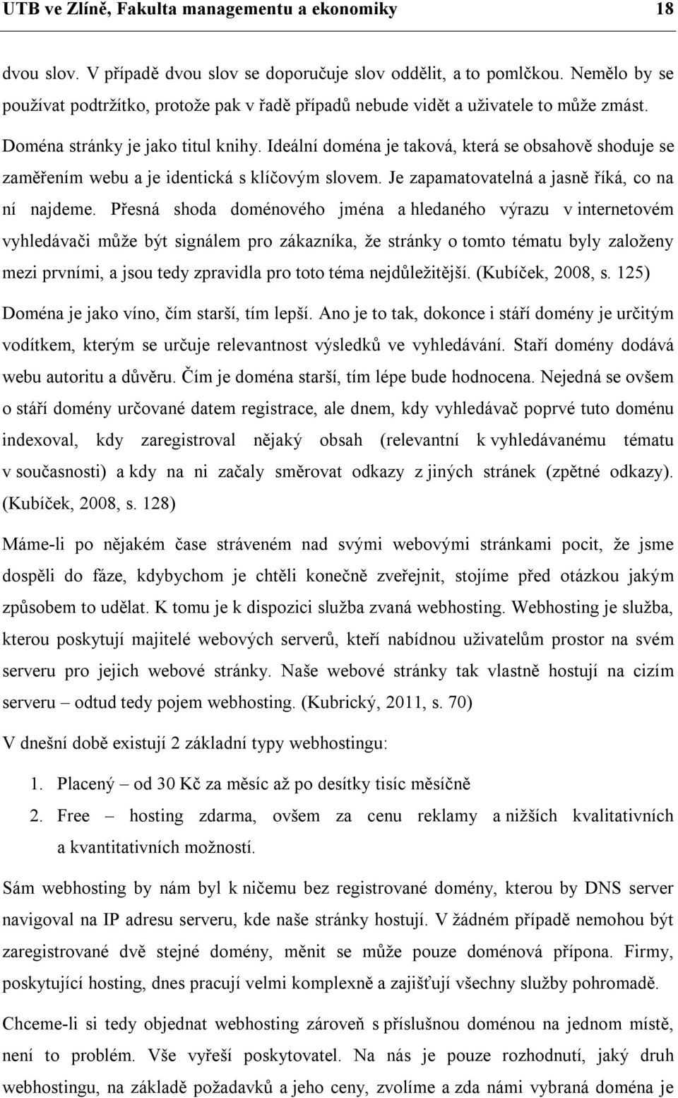 Ideální doména je taková, která se obsahově shoduje se zaměřením webu a je identická s klíčovým slovem. Je zapamatovatelná a jasně říká, co na ní najdeme.