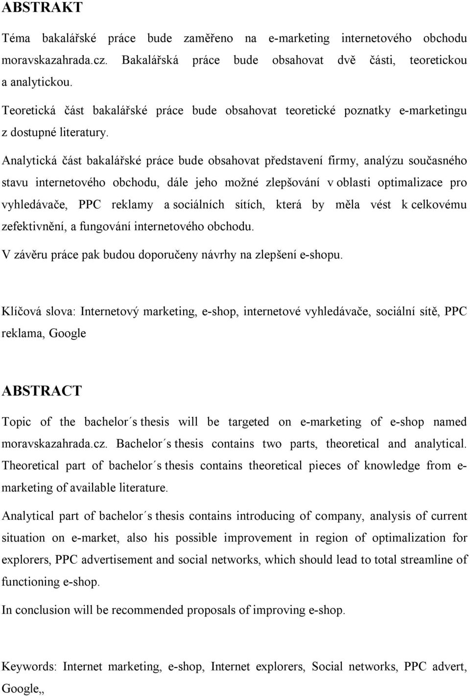 Analytická část bakalářské práce bude obsahovat představení firmy, analýzu současného stavu internetového obchodu, dále jeho možné zlepšování v oblasti optimalizace pro vyhledávače, PPC reklamy a