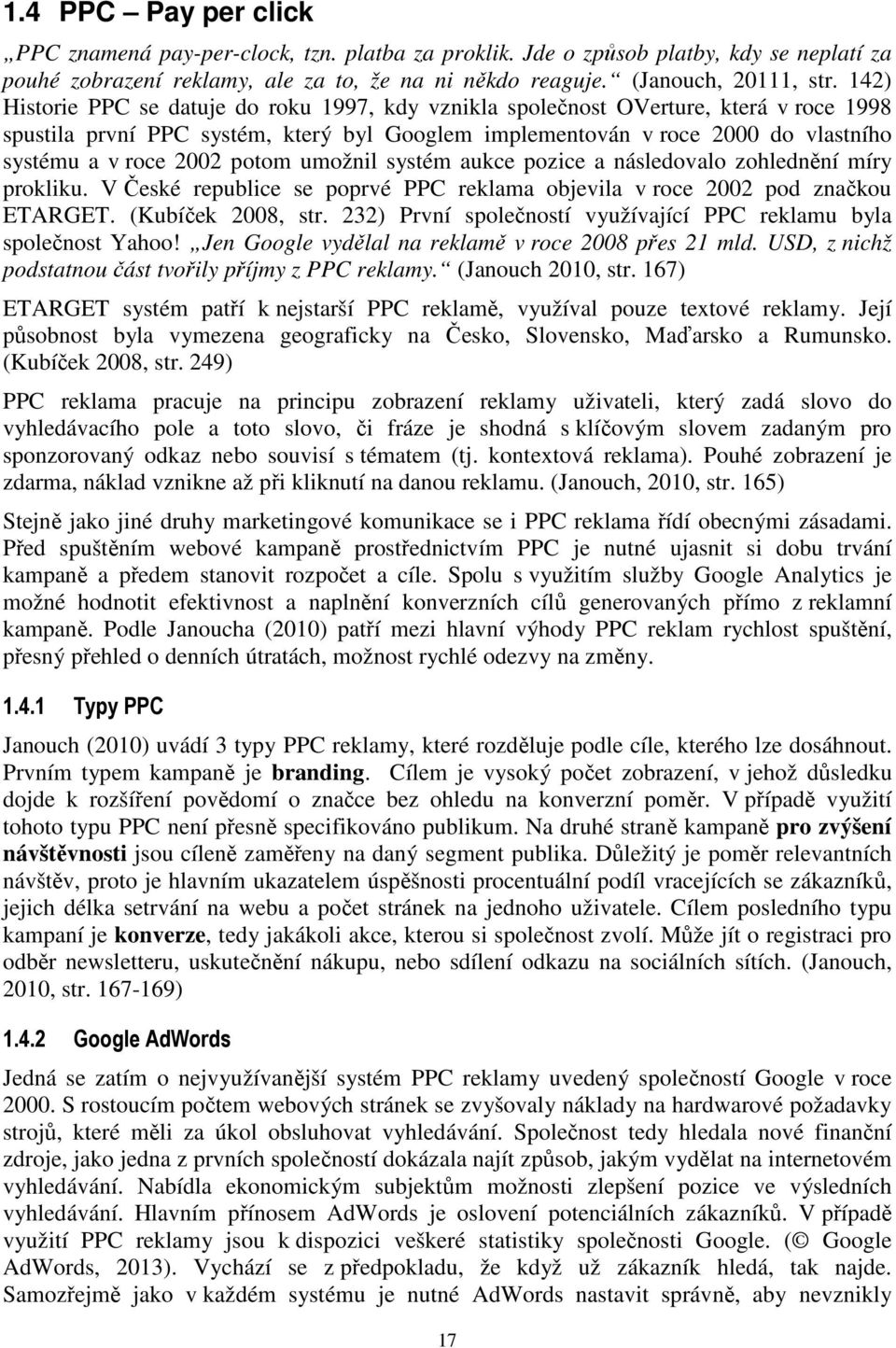 potom umožnil systém aukce pozice a následovalo zohlednění míry prokliku. V České republice se poprvé PPC reklama objevila v roce 2002 pod značkou ETARGET. (Kubíček 2008, str.