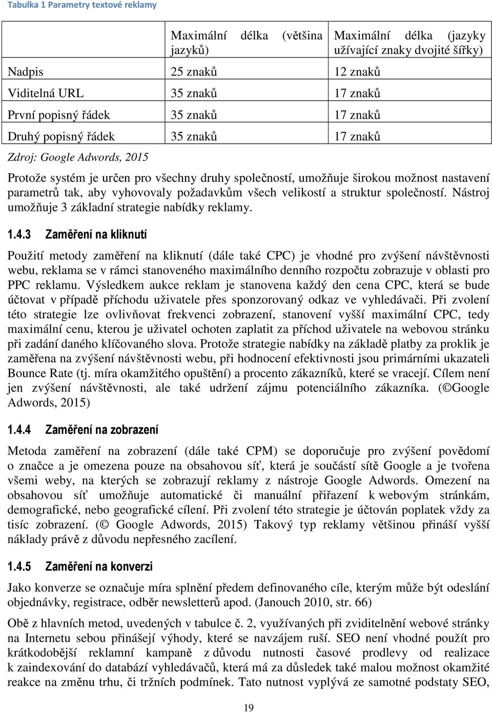 aby vyhovovaly požadavkům všech velikostí a struktur společností. Nástroj umožňuje 3 základní strategie nabídky reklamy. 1.4.