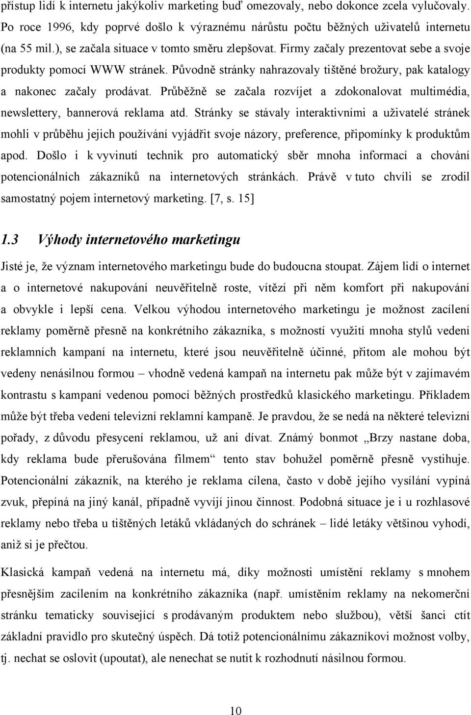 Průběžně se začala rozvíjet a zdokonalovat multimédia, newslettery, bannerová reklama atd.