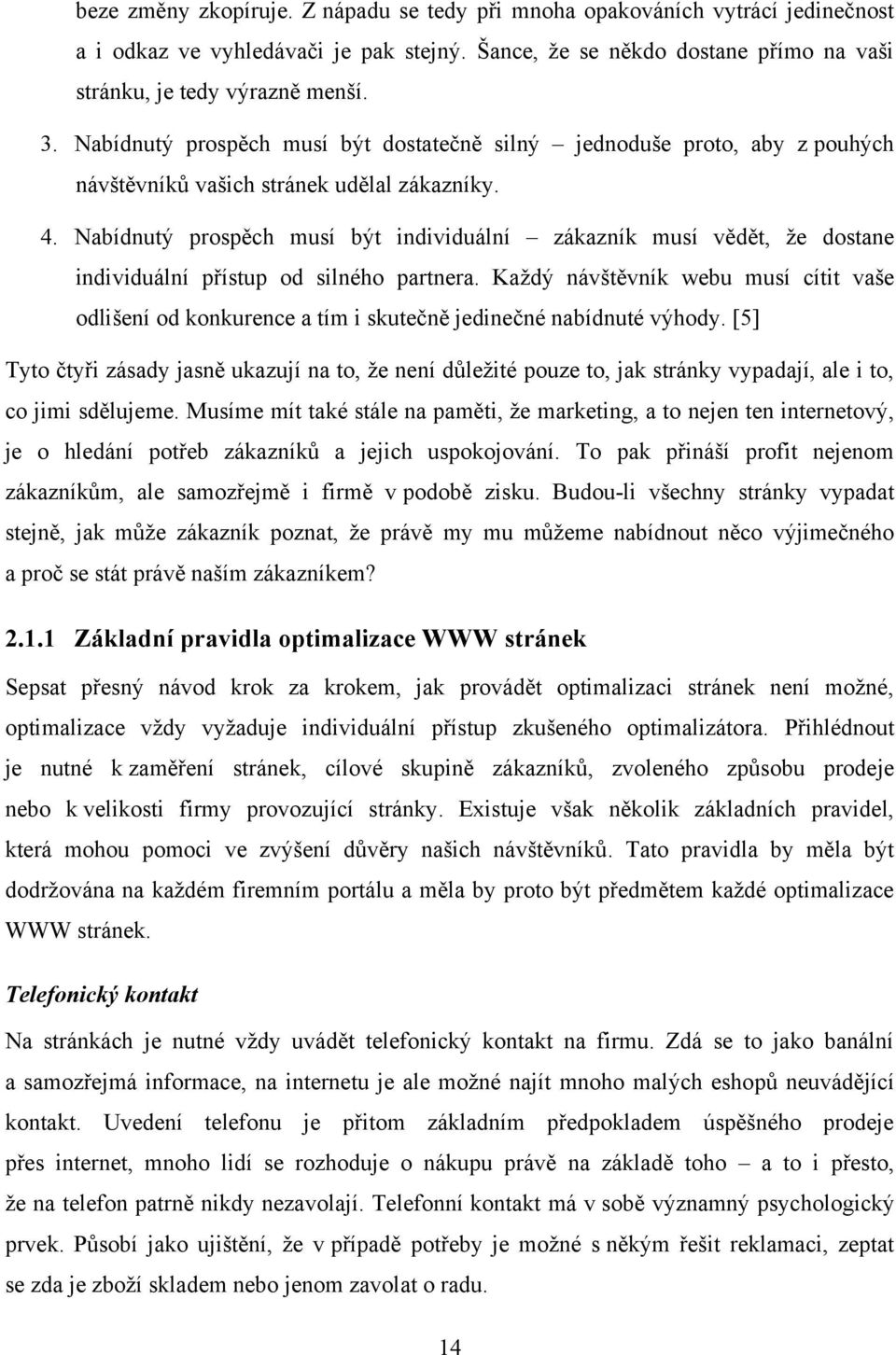 Nabídnutý prospěch musí být individuální zákazník musí vědět, že dostane individuální přístup od silného partnera.