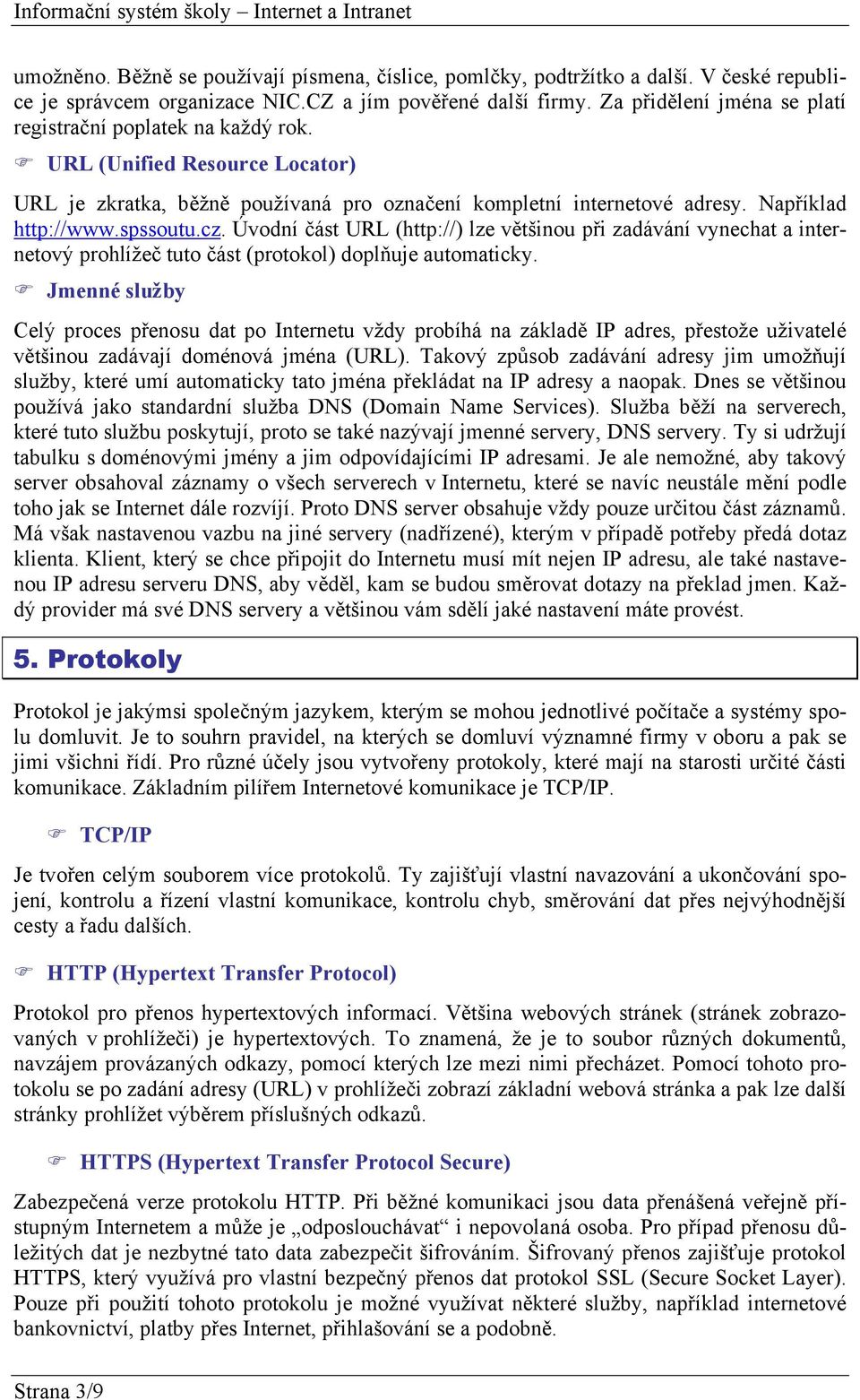 cz. Úvodní část URL (http://) lze většinou při zadávání vynechat a internetový prohlížeč tuto část (protokol) doplňuje automaticky.