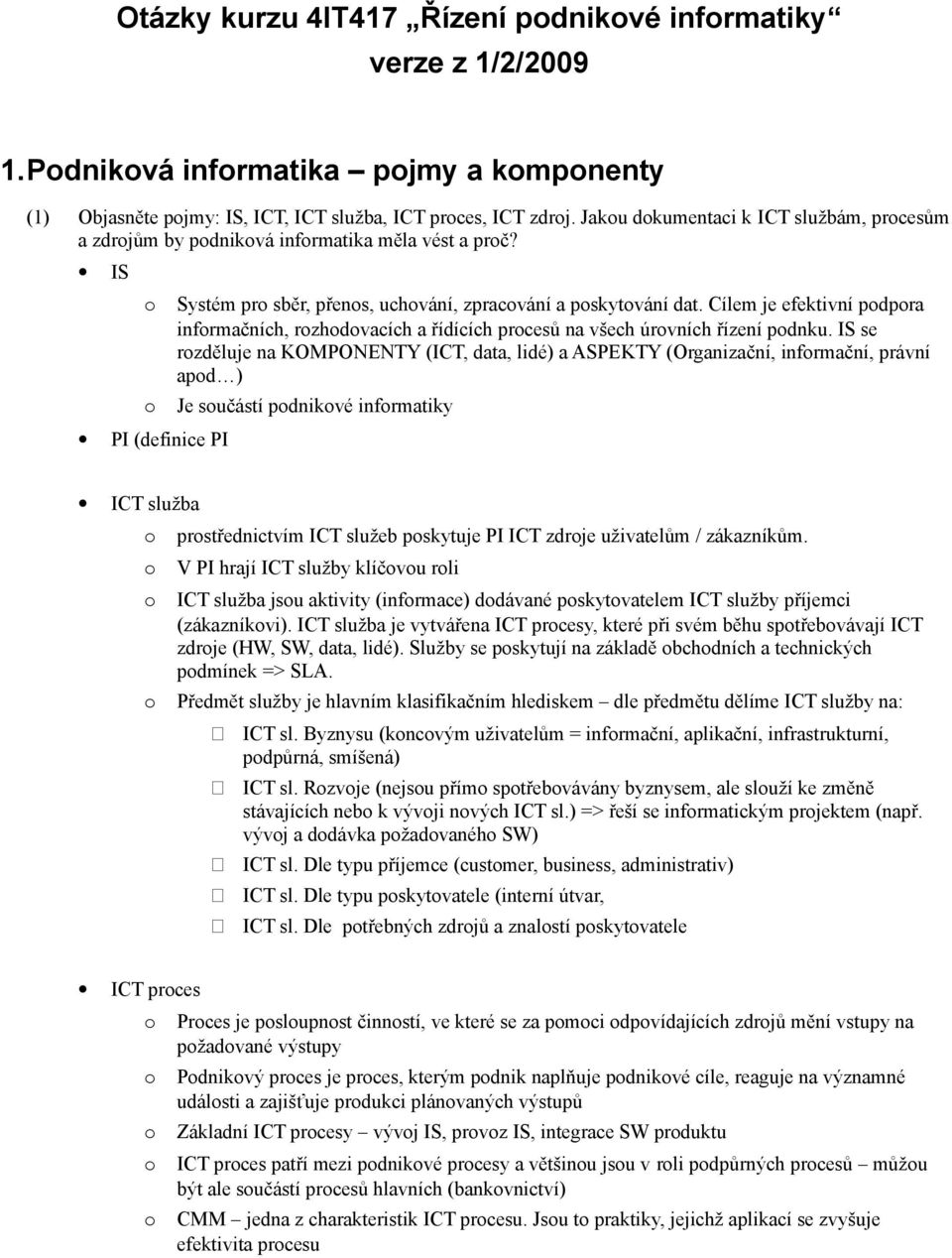 Cílem je efektivní pdpra infrmačních, rzhdvacích a řídících prcesů na všech úrvních řízení pdnku.