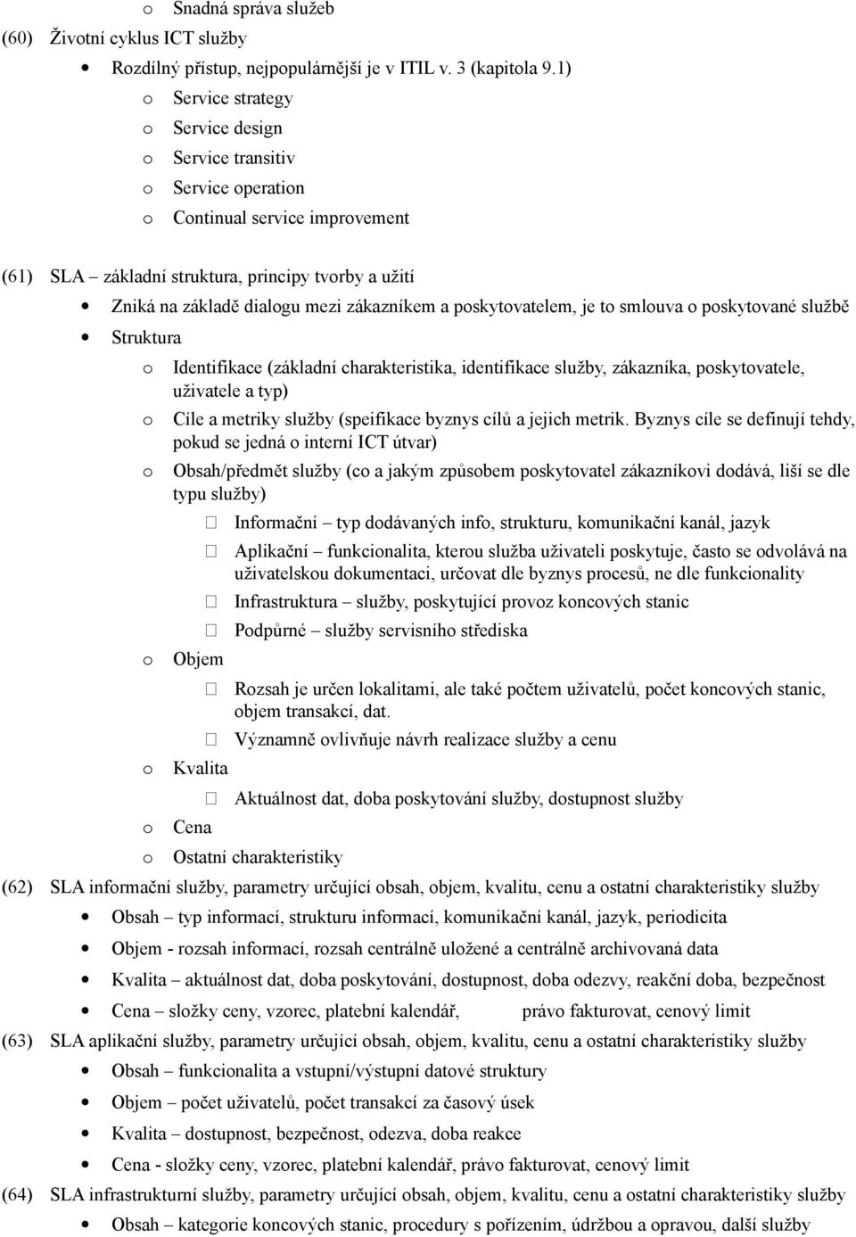 pskytvatelem, je t smluva pskytvané službě Struktura Identifikace (základní charakteristika, identifikace služby, zákazníka, pskytvatele, uživatele a typ) Cíle a metriky služby (speifikace byznys