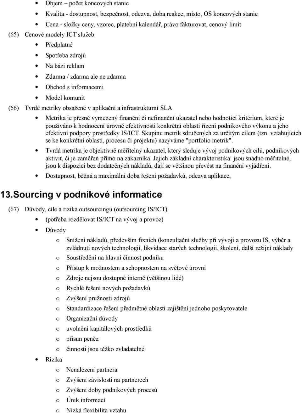 finanční či nefinanční ukazatel neb hdntící kritérium, které je pužíván k hdncení úrvně efektivnsti knkrétní blasti řízení pdnikvéh výknu a jeh efektivní pdpry prstředky IS/ICT.