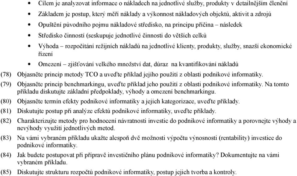 řízení Omezení zjišťvání velkéh mnžství dat, důraz na kvantifikvání nákladů (78) Objasněte princip metdy TCO a uveďte příklad jejíh pužití z blasti pdnikvé infrmatiky.