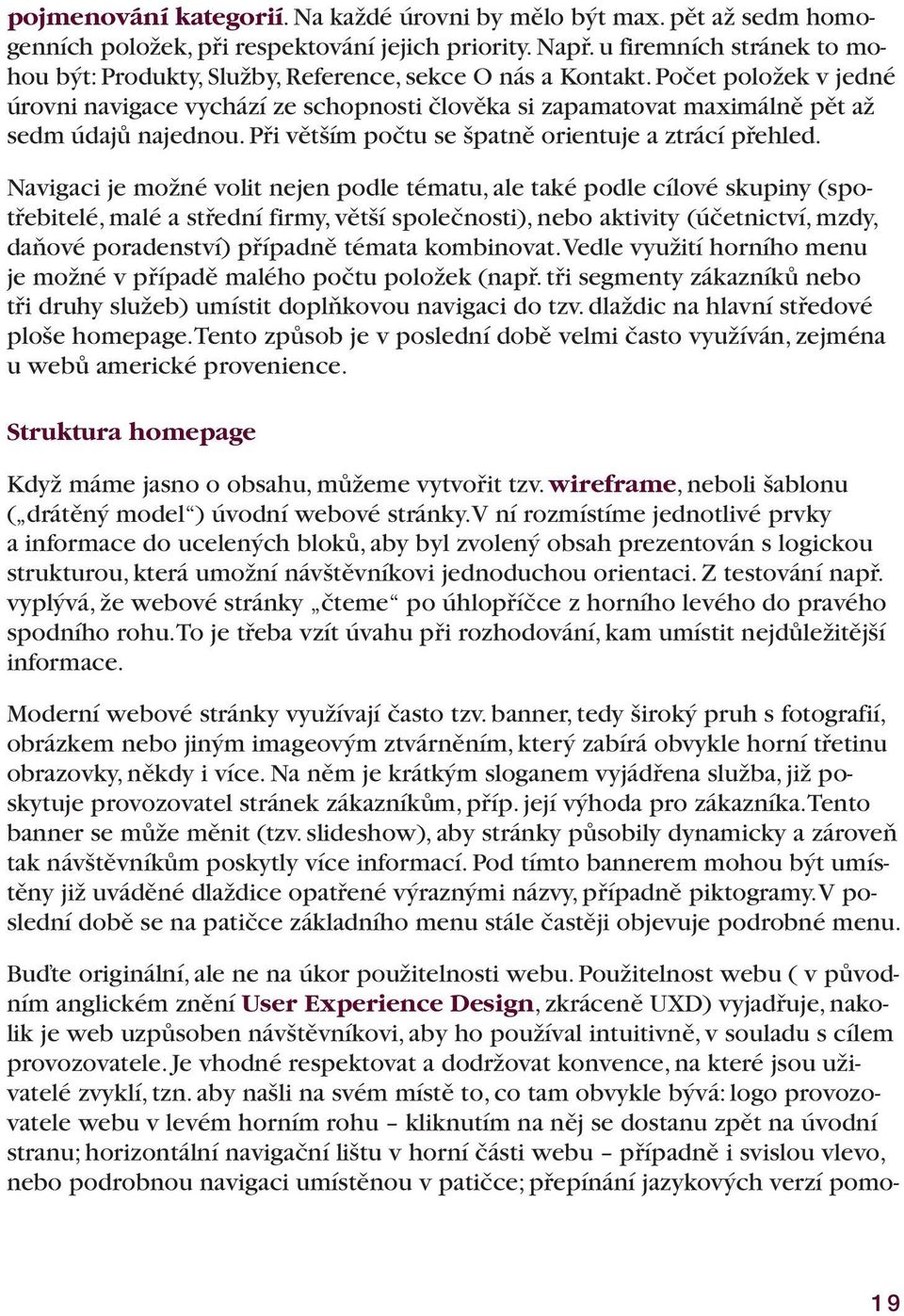 Počet položek v jedné úrovni navigace vychází ze schopnosti člověka si zapamatovat maximálně pět až sedm údajů najednou. Při větším počtu se špatně orientuje a ztrácí přehled.