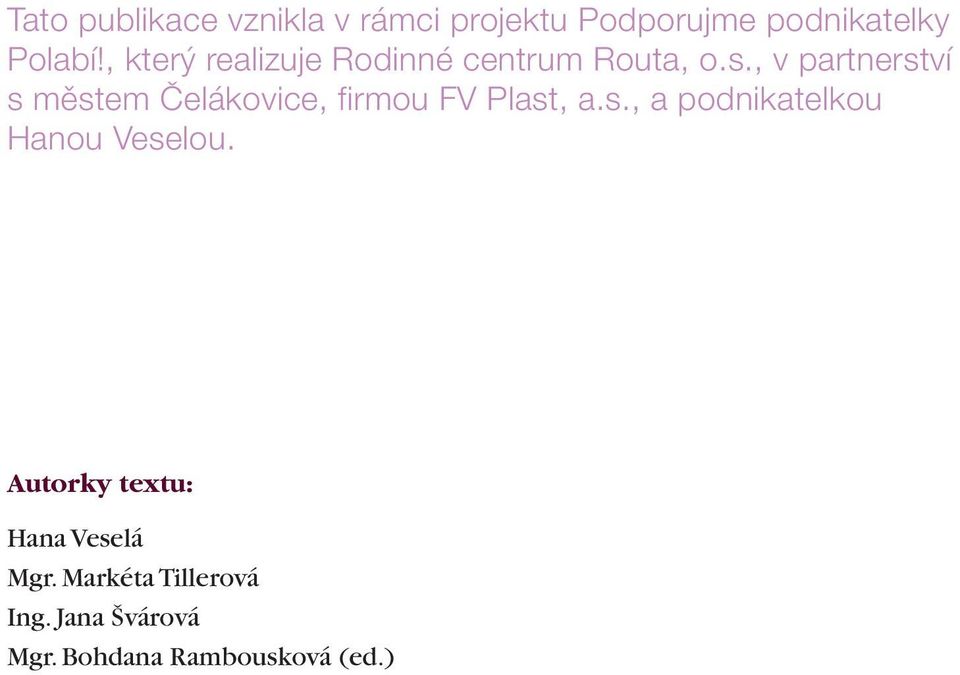 , v partnerství s městem Čelákovice, firmou FV Plast, a.s., a podnikatelkou Hanou Veselou.