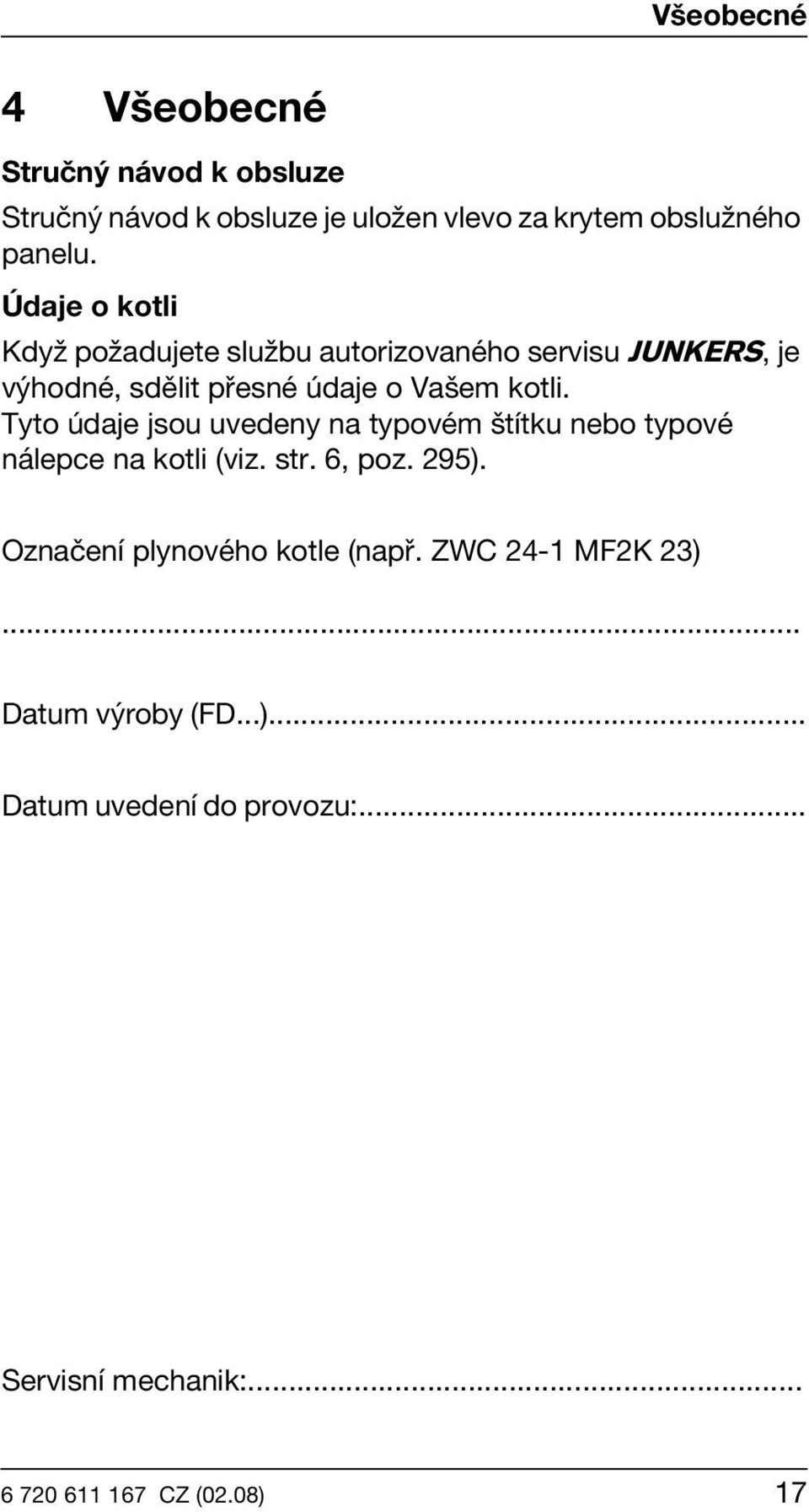 Tyto údaje jsou uvedeny na typovém štítku nebo typové nálepce na kotli (viz. str. 6, poz. 295).