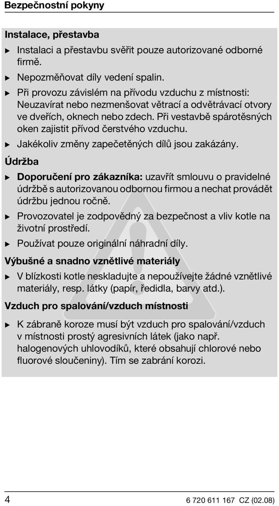 Při vestavbě spárotěsných oken zajistit přívod čerstvého vzduchu. B Jakékoliv změny zapečetěných dílů jsou zakázány.