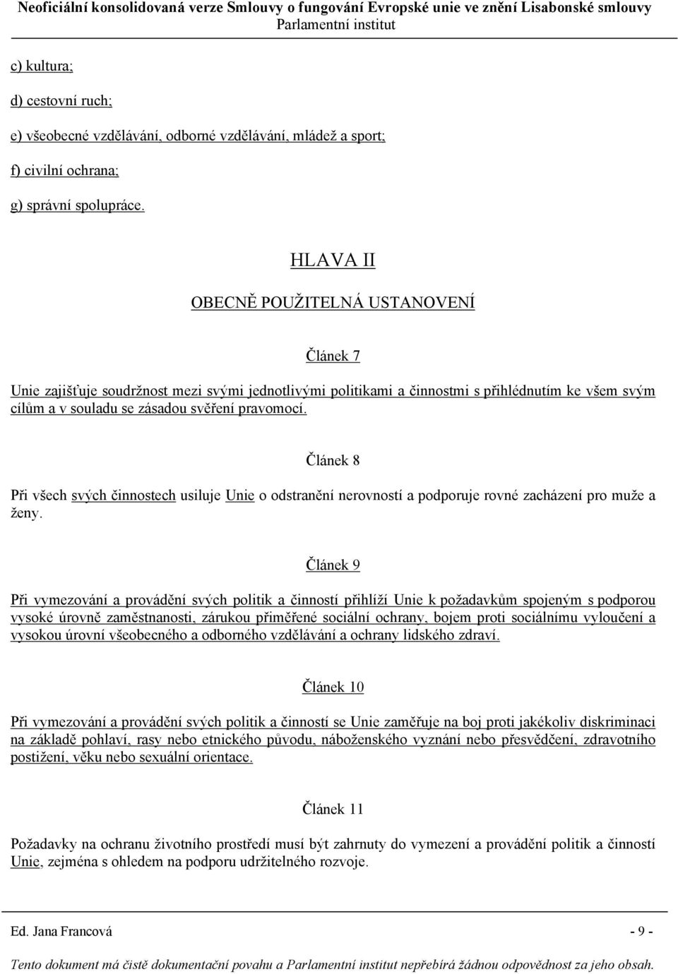 Článek 8 Při všech svých činnostech usiluje Unie o odstranění nerovností a podporuje rovné zacházení pro muže a ženy.