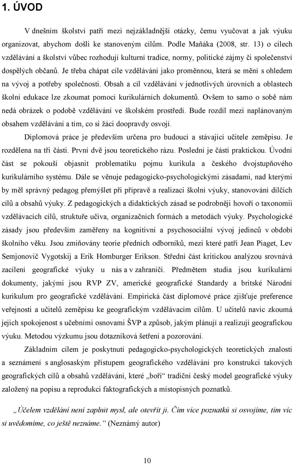 Je třeba chápat cíle vzdělávání jako proměnnou, která se mění s ohledem na vývoj a potřeby společnosti.