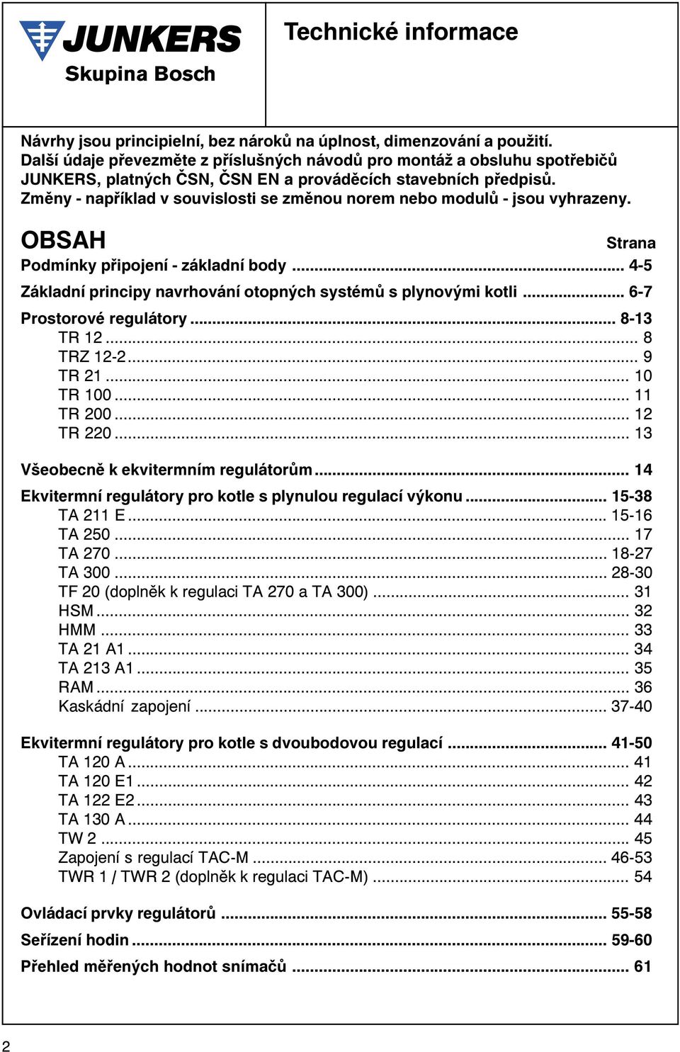 Zmìny - napøíklad v souvislosti se zmìnou norem nebo modulù - jsou vyhrazeny. OBSAH Strana Podmínky pøipojení - základní body... 4-5 Základní principy navrhování otopných systémù s plynovými kotli.