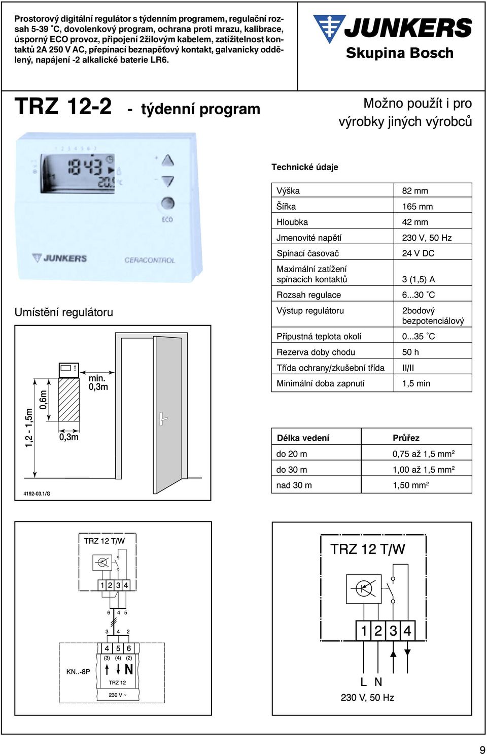 TRZ 12-2 - týdenní program Možno použít i pro výrobky jiných výrobcù Technické údaje Umístìní regulátoru Výška82 mm Šíøka165 mm Hloubka42 mm Jmenovité napìtí 230 V, 50 Hz Spínací èasovaè 24 V DC