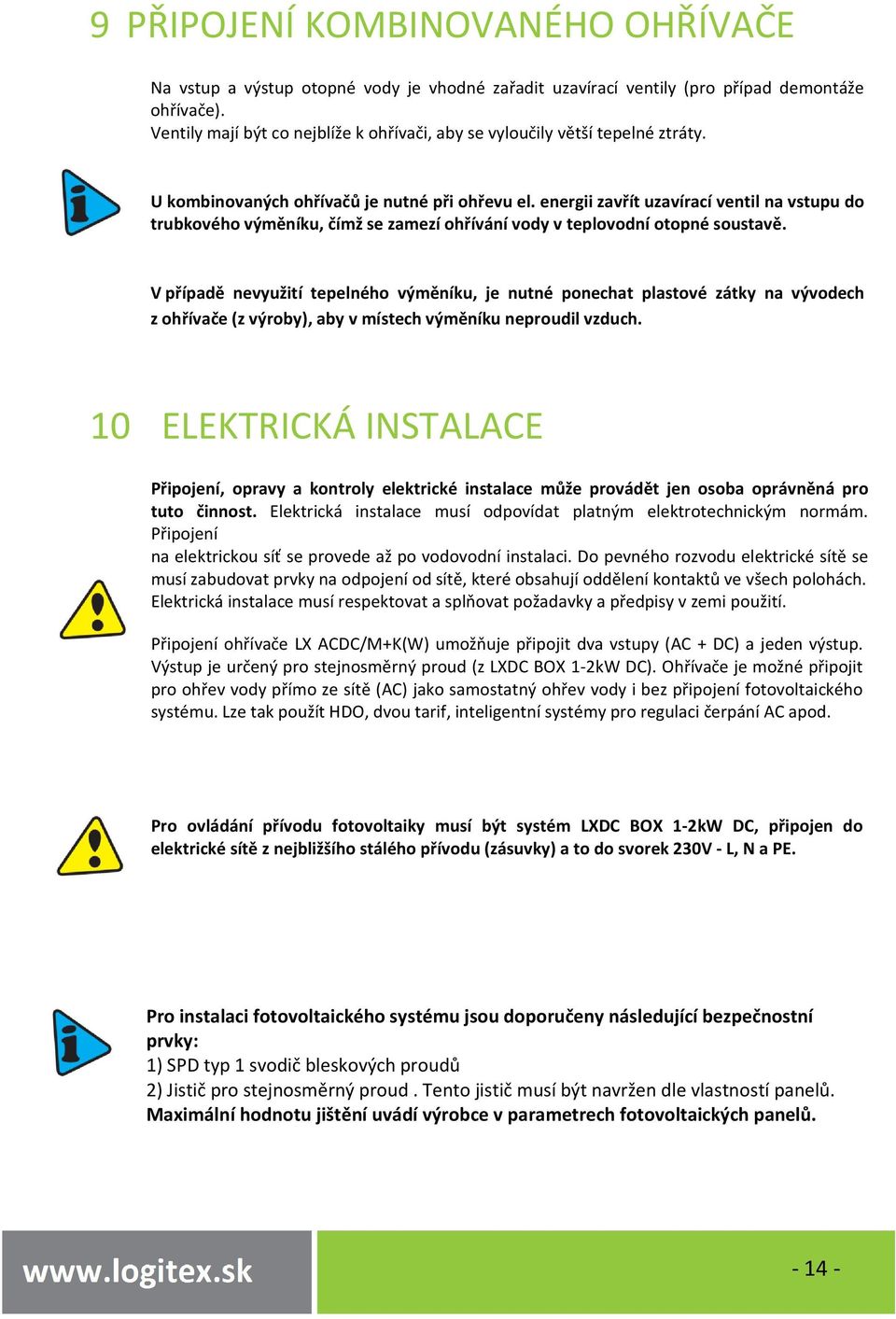 energii zavřít uzavírací ventil na vstupu do trubkového výměníku, čímž se zamezí ohřívání vody v teplovodní otopné soustavě.