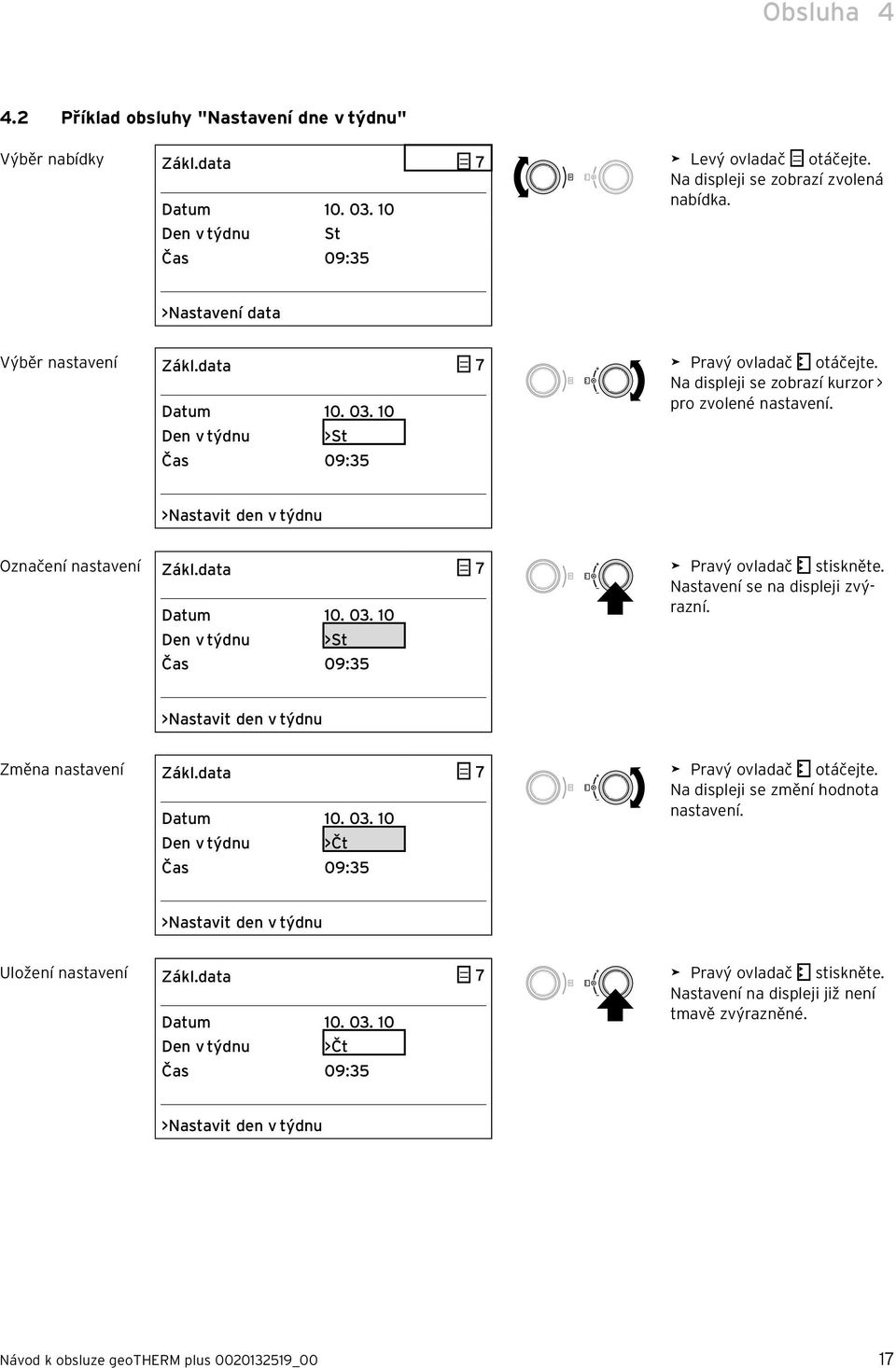 >Nastavit den v týdnu Označení nastavení Zákl.data 7 Datum 10. 03. 10 Den v týdnu >St Čas 09:35 > Pravý ovladač stiskněte. Nastavení se na displeji zvýrazní.