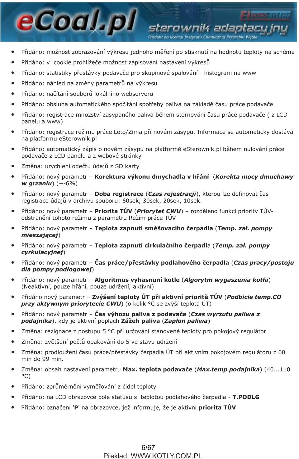 základě času práce podavače Přidáno: registrace množství zasypaného paliva během stornování času práce podavače ( z LCD panelu a www) Přidáno: registrace režimu práce Léto/Zima pří novém zásypu.