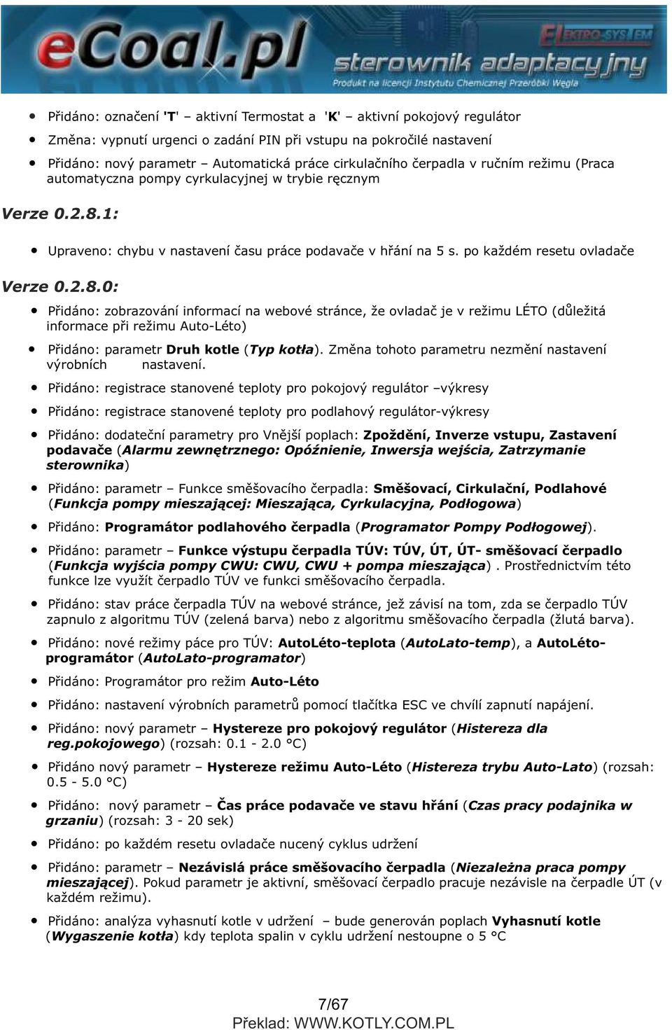 1: Upraveno: chybu v nastavení času práce podavače v hřání na 5 s. po každém resetu ovladače Verze 0.2.8.