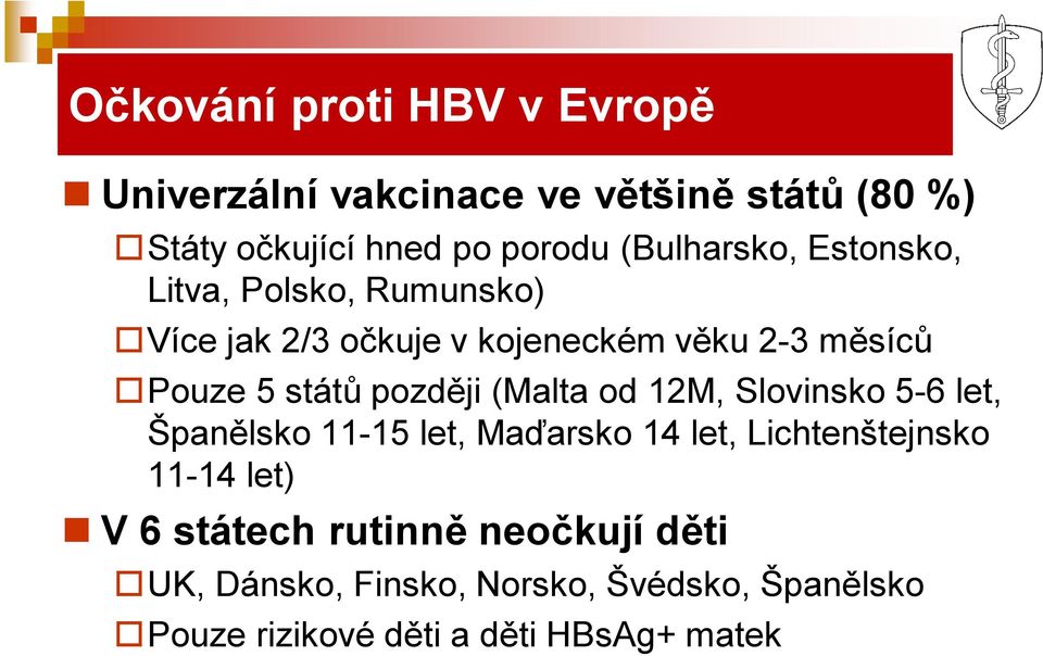 později (Malta od 12M, Slovinsko 5-6 let, Španělsko 11-15 let, Maďarsko 14 let, Lichtenštejnsko 11-14 let) V 6