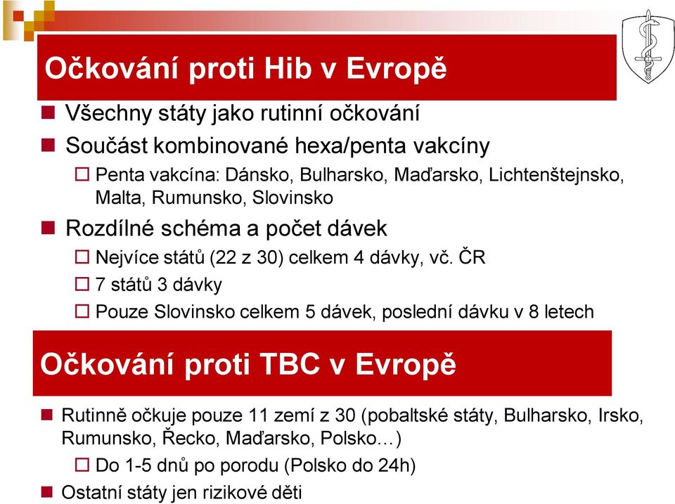 ČR 7 států 3 dávky Pouze Slovinsko celkem 5 dávek, poslední dávku v 8 letech Očkování proti TBC v Evropě Rutinně očkuje pouze 11 zemí z