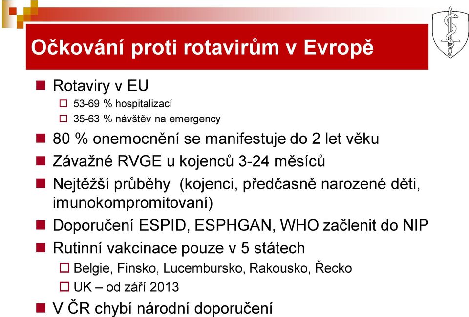 předčasně narozené děti, imunokompromitovaní) Doporučení ESPID, ESPHGAN, WHO začlenit do NIP Rutinní