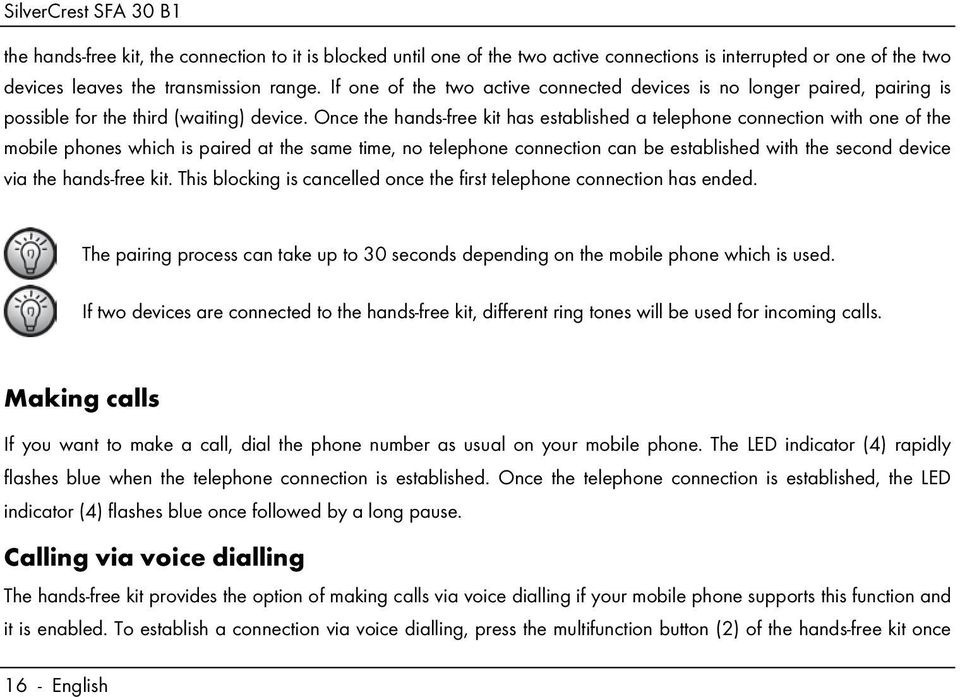 Once the hands-free kit has established a telephone connection with one of the mobile phones which is paired at the same time, no telephone connection can be established with the second device via