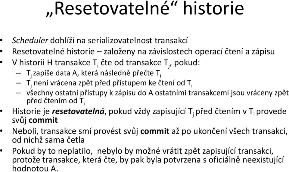 vráceny zpět před čtením od T i Historie je resetovatelná, pokud vždy zapisující T j před čtením v T i provede svůj commit Neboli, transakce smí provést svůj commit až po ukončení všech