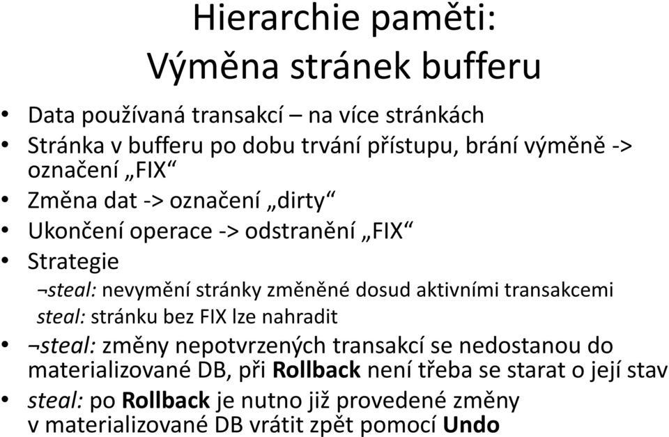 aktivními transakcemi steal: stránku bez FIX lze nahradit steal: změny nepotvrzených transakcí se nedostanou do materializované DB,