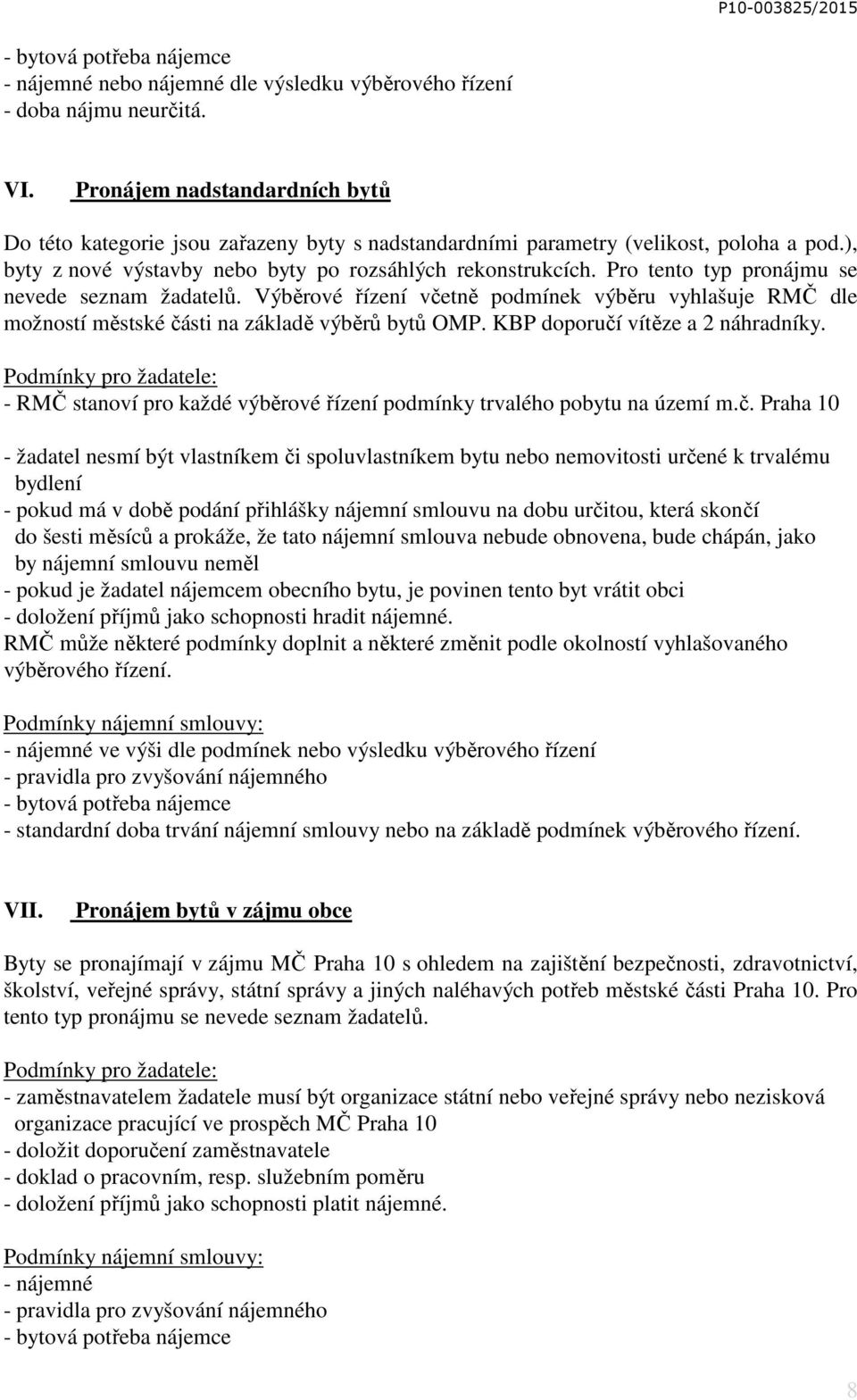 Pro tento typ pronájmu se nevede seznam žadatelů. Výběrové řízení včetně podmínek výběru vyhlašuje RMČ dle možností městské části na základě výběrů bytů OMP. KBP doporučí vítěze a 2 náhradníky.