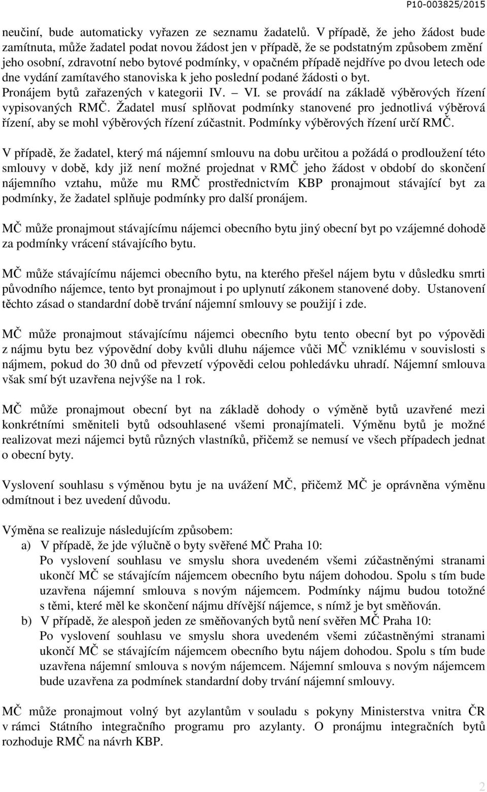 dvou letech ode dne vydání zamítavého stanoviska k jeho poslední podané žádosti o byt. Pronájem bytů zařazených v kategorii IV. VI. se provádí na základě výběrových řízení vypisovaných RMČ.