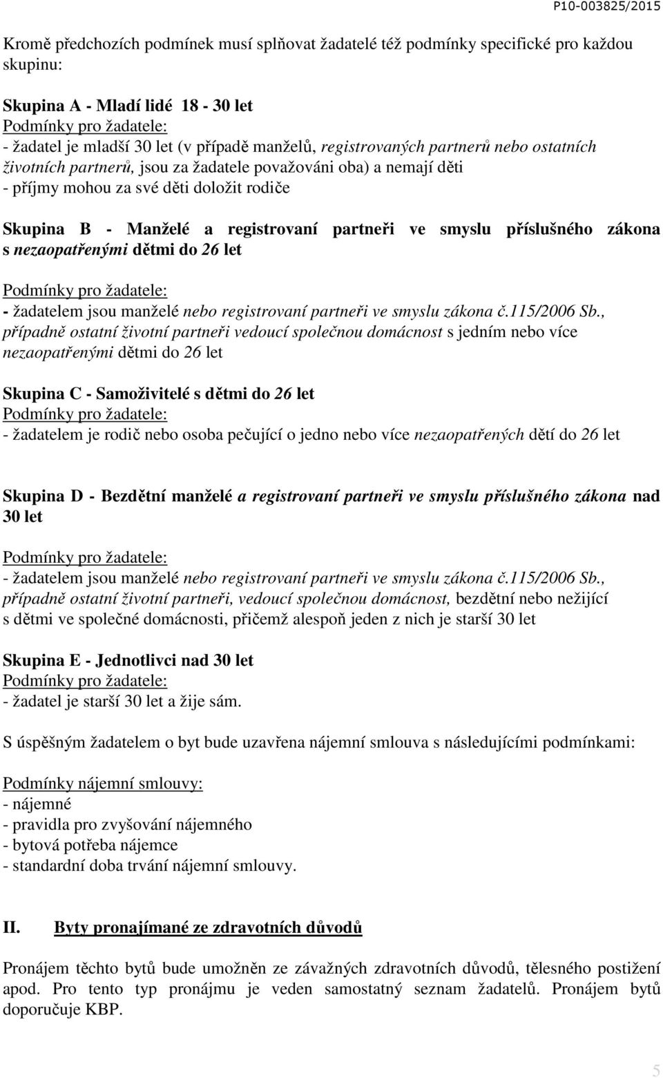 nezaopatřenými dětmi do 26 let - žadatelem jsou manželé nebo registrovaní partneři ve smyslu zákona č.115/2006 Sb.